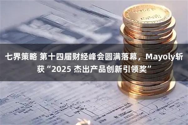 七界策略 第十四届财经峰会圆满落幕，Mayoly斩获“2025 杰出产品创新引领奖”